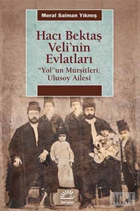 Hacı Bektaş Veli’nin Evlatları / “Yol”un Mürşitleri: Ulusoy Ailesi